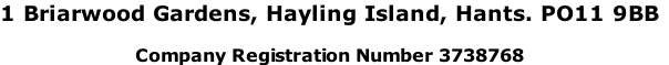 1 Briarwood Gardens, Hayling Island, Hants. PO11 9BB  Company Registration Number 3738768